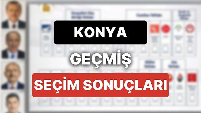 2018 Konya Genel Seçim Sonuçları: Konya Geçmiş Dönem Genel ve Yerel Seçim Sonuçları