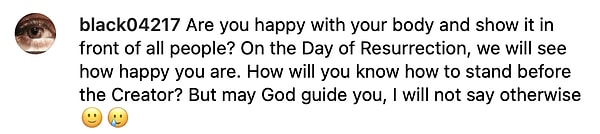 "Ты довольна своим телом и демонстрируешь это перед всеми людьми, не так ли? Посмотрим, как ты будешь счастлива, когда наступит Судный день. Как ты собираешься стоять перед создателем? Пусть Аллах откроет вам путь..."