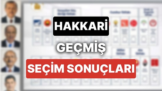 2018 Hakkari Genel Seçim Sonuçları: Hakkari Geçmiş Dönem Genel ve Yerel Seçim Sonuçları