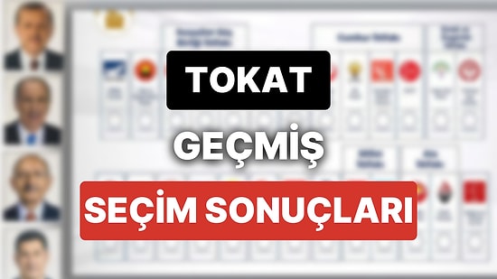 2018 Tokat Genel Seçim Sonuçları: Tokat Geçmiş Dönem Genel ve Yerel Seçim Sonuçları