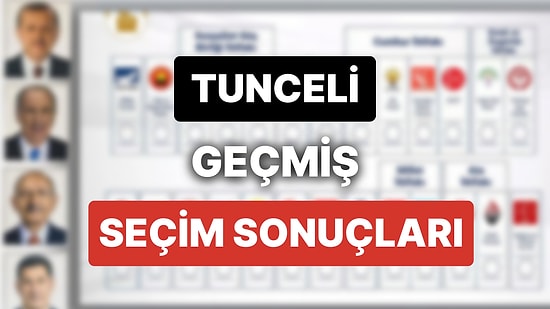 2018 Tunceli Genel Seçim Sonuçları: Tunceli Geçmiş Dönem Genel ve Yerel Seçim Sonuçları