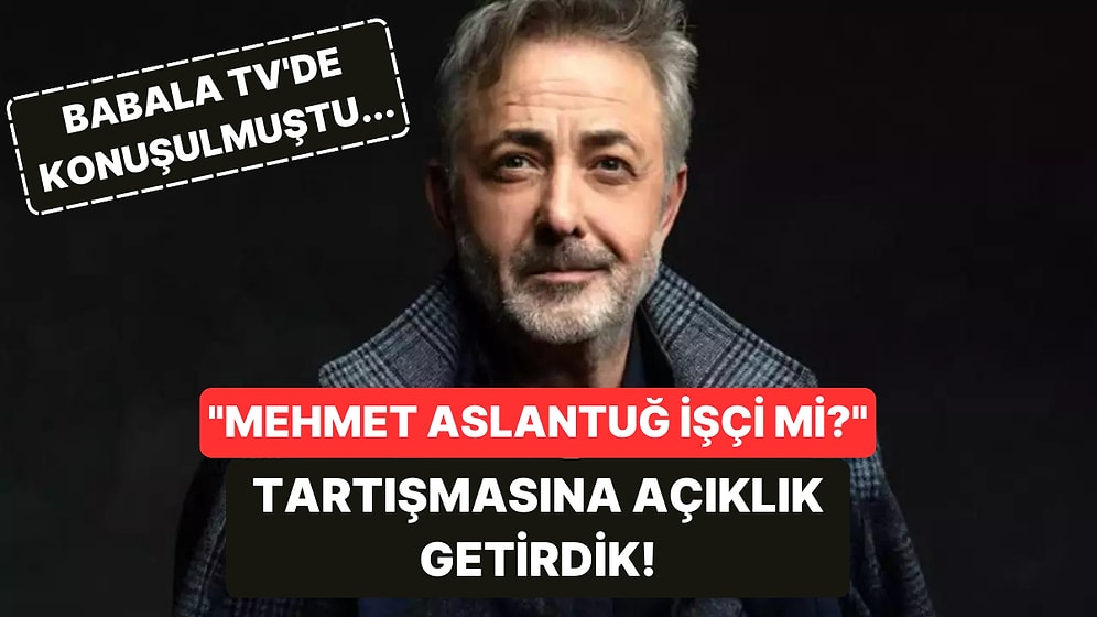 Mehmet Aslantuğ İşçi midir?