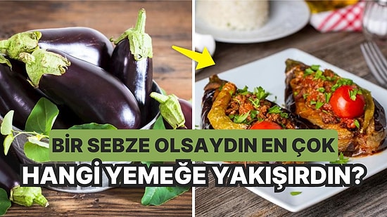 Bir Sebze Olsaydın En Çok Hangi Yemeğe Yakışırdın?