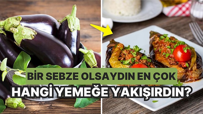 Bir Sebze Olsaydın En Çok Hangi Yemeğe Yakışırdın?