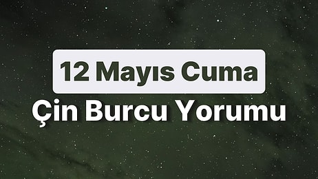 12 Mayıs Cuma Çin Burcuna Göre Günün Nasıl Geçecek?