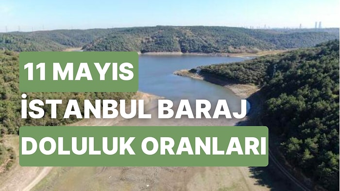 11 Mayıs Perşembe İstanbul Baraj Doluluk Oranlarında Son Durum: İstanbul’da Barajların Yüzde Kaçı Dolu?