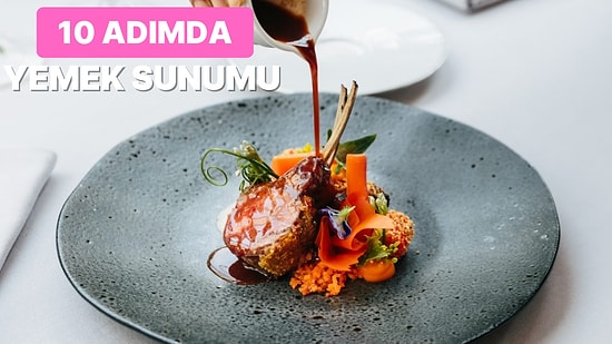 Yaptığı Sunumlarda Çığır Açmak İsteyenler İçin 10 Adımda Yaratıcı Yemek Sunumu Hazırlama