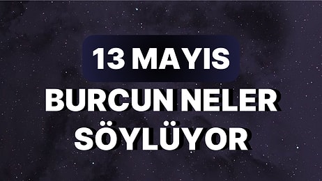 Günlük Burç Yorumuna Göre 13 Mayıs Cumartesi Günün Nasıl Geçecek?