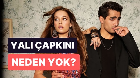 Yalı Çapkını Neden Yok? Yalı Çapkını Yeni Bölüm Ne Zaman?