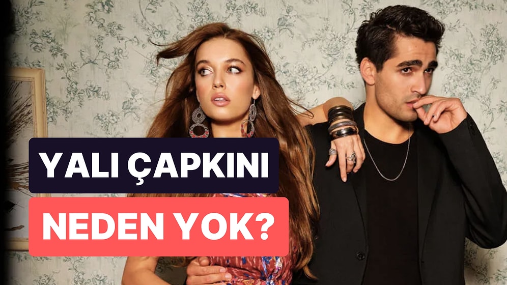 Yalı Çapkını Neden Yok? Yalı Çapkını Yeni Bölüm Ne Zaman?