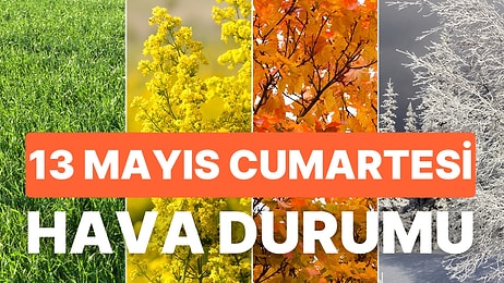 13 Mayıs Cumartesi Hava Durumu: Bugün Hava Nasıl Olacak? İstanbul, Ankara, İzmir ve Yurt Genelinde Hava Durumu