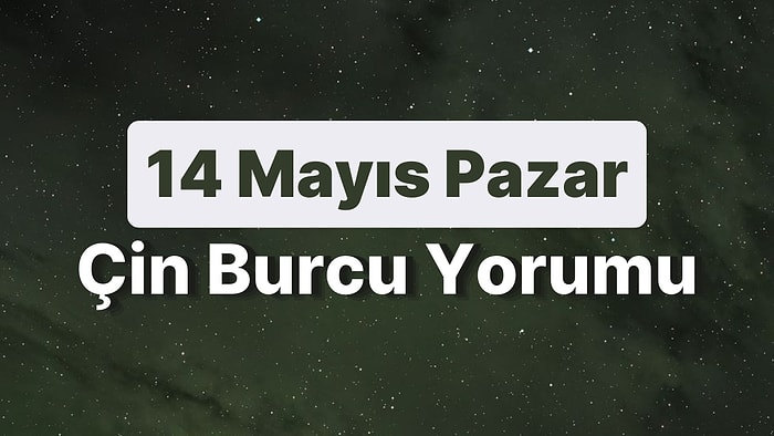 14 Mayıs Pazar Çin Burcuna Göre Günün Nasıl Geçecek?