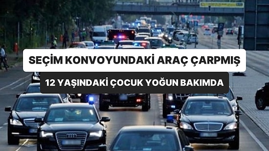 12 Yaşındaki Çocuk Yoğun Bakımda: Süleyman Soylu’nun Seçim Konvoyundaki Bir Araç Çarpmış