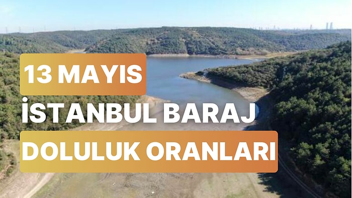 13 Mayıs Cumartesi İstanbul Baraj Doluluk Oranlarında Son Durum: İstanbul’da Barajların Yüzde Kaçı Dolu?