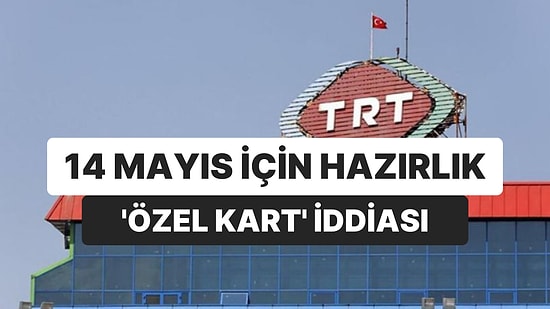 TRT’de 14 Mayıs Hazırlığı: Seçim İçin ‘Özel Kart’ İddiası