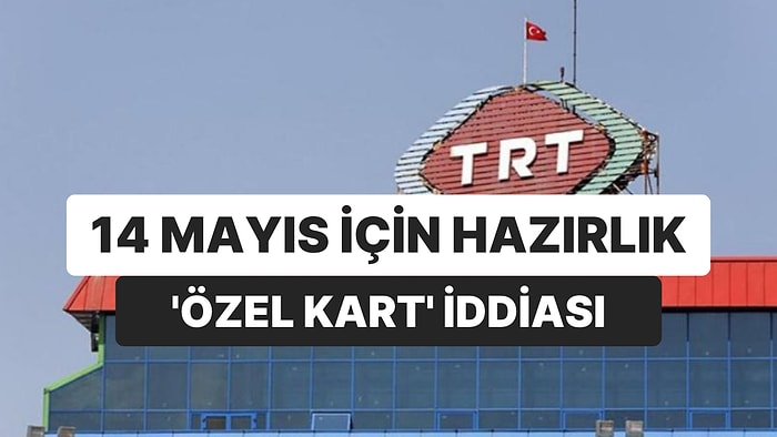 TRT’de 14 Mayıs Hazırlığı: Seçim İçin ‘Özel Kart’ İddiası