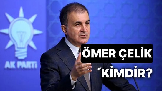 AK Parti Sözcüsü Ömer Çelik Kimdir, Kaç Yaşında, Nereli? Ömer Çelik'in Eğitimi ve Kariyeri