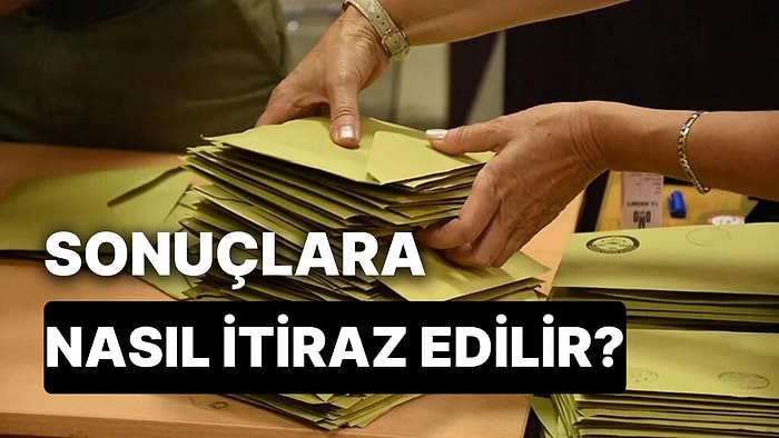 Seçim Sonuçlarına Nasıl İtiraz Edilir? Seçim Sonuçlarına İtiraz Etme Şartları Nelerdir?