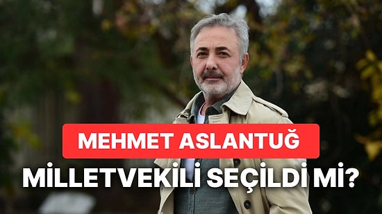 Mehmet Aslantuğ Milletvekili Seçildi mi? TİP Adayı Mehmet Aslantuğ Meclise Girdi mi?