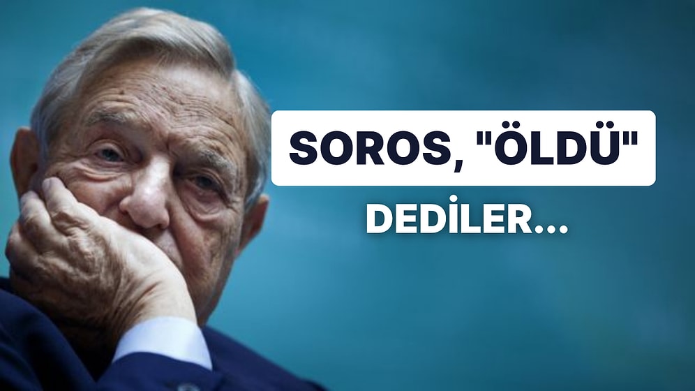 Seçim Sonuçları Arasında İlgi Çeken Vefat Haberi: Soros Öldü İddiası Kimilerine Beddua Okuttu