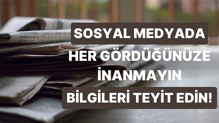 Gördüğünüz Her Şey Doğru Değil! Sosyal Medyadaki Haberleri Teyit Etmenin Yolları