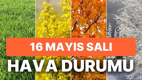 16 Mayıs Salı Hava Durumu: Bugün Hava Nasıl Olacak? İstanbul, Ankara, İzmir ve Yurt Genelinde Hava Durumu