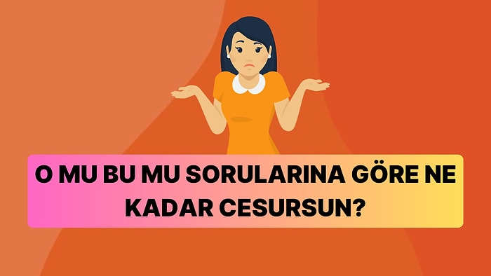Bu "O mu Bu mu" Testinde Verdiğin Cevaplara Göre Ne Kadar Cesursun?