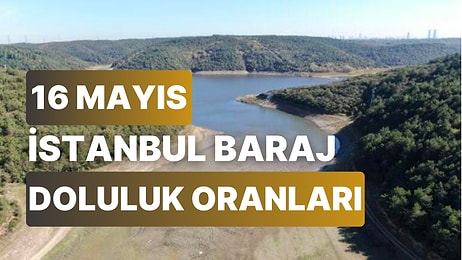 16 Mayıs Salı İstanbul Baraj Doluluk Oranlarında Son Durum: İstanbul’da Barajların Yüzde Kaçı Dolu?