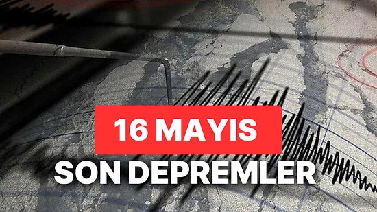 16 Mayıs Deprem mi Oldu? AFAD ve Kandilli Rasathanesi Son Depremler Listesi Sorgulama Ekranı