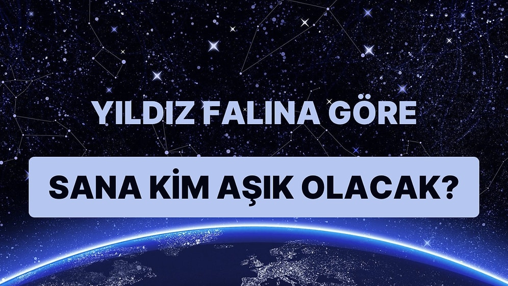 Yıldız Falına Göre Gelecekte Sana Aşık Olacak Kişinin İsmini Söylüyoruz!