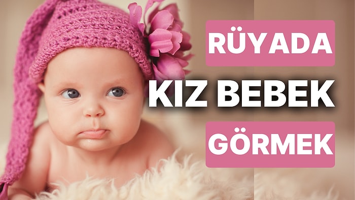 Rüyada Kız Bebek Görmek: Müjdeli Haber Hayatınıza Güneş Gibi Doğacak