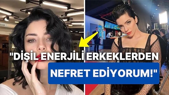 Merve Boluğur'dan Net Mesaj: Dişil Enerjili Erkeklerden Nefret Ediyorum!