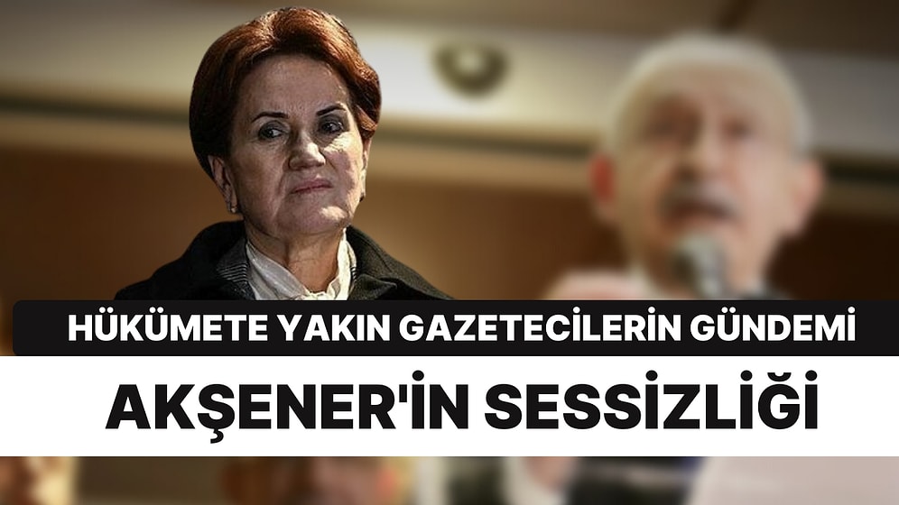 'Akşener'in Sessizliği'ne İlişkin Dikkat Çeken İddialar