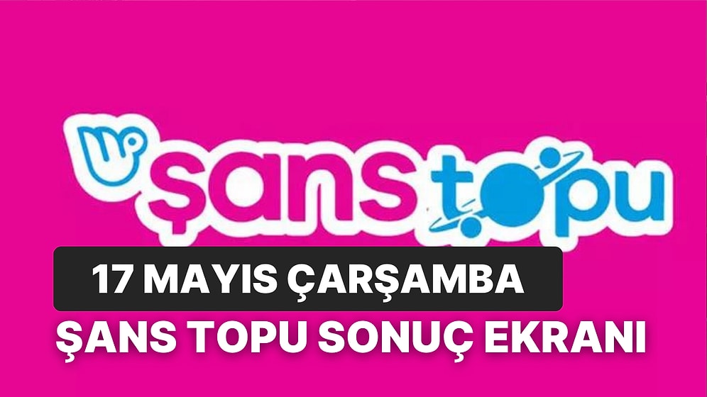 Şans Topu Sonuçları Açıklandı: 17 Mayıs Çarşamba Şans Topu Sonuçları ve Kazandıran Numaralar