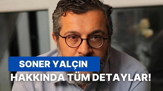 Gazeteci Soner Yalçın Kimdir, Nereli? Soner Yalçın'ın Hayatı ve Kariyeri