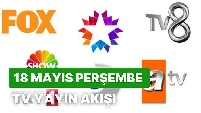18 Mayıs Perşembe TV Yayın Akışı: Bugün Televizyonda Neler Var? FOX, Kanal D, Star, Show, ATV, TRT1, TV8