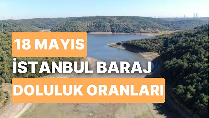 18 Mayıs Perşembe İstanbul Baraj Doluluk Oranlarında Son Durum: İstanbul’da Barajların Yüzde Kaçı Dolu?