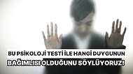 Bu Psikoloji Testi ile Hangi Duygunun Bağımlısı Olduğunu Söylüyoruz!