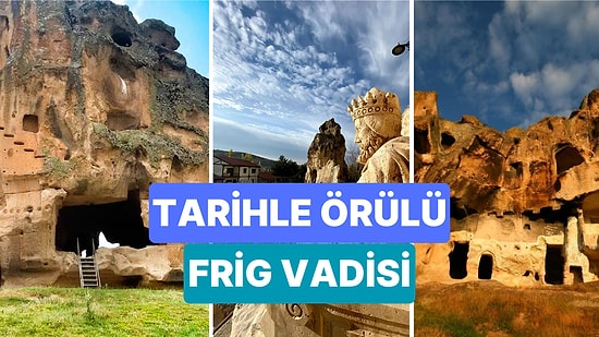 Frig Vadisi'nde Gezilecek Yerler: Friglerden Günümüze Ulaşan, Üç Şehir Arasında Kalan Frig Vadisi Nerede?