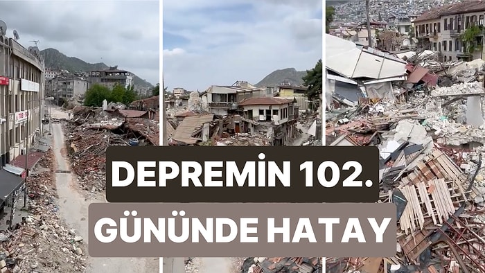 Depremin 102. Gününde Hatay'da Çekilen Bu Görüntüler Felaketin Boyutunu Bir Kez Daha Hatırlatıyor