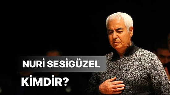 Ünlü Sanatçı Nuri Sesigüzel Hayatını Kaybetti: Nuri Sesigüzel Kimdir, Kaç Yaşında ve Neden Öldü?