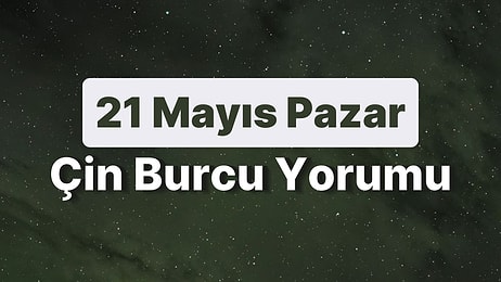 21 Mayıs Pazar Çin Burcuna Göre Günün Nasıl Geçecek?