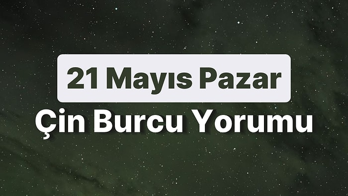 21 Mayıs Pazar Çin Burcuna Göre Günün Nasıl Geçecek?