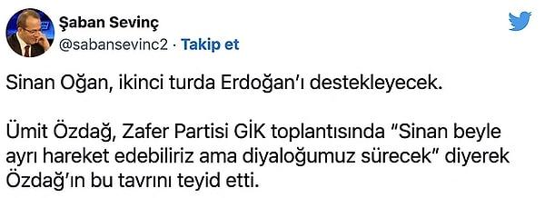 Gazeteci Şaban Sevinç, ATA İttifakı'nın cumhurbaşkanı adayı Sinan Oğan'ın, 28 Mayıs'ta yapılacak cumhurbaşkanlığı seçimlerinin ikinci turunda Cumhurbaşkanı Erdoğan'ı destekleyeceğini iddia etti.
