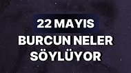Günlük Burç Yorumuna Göre 22 Mayıs Pazartesi Günün Nasıl Geçecek?