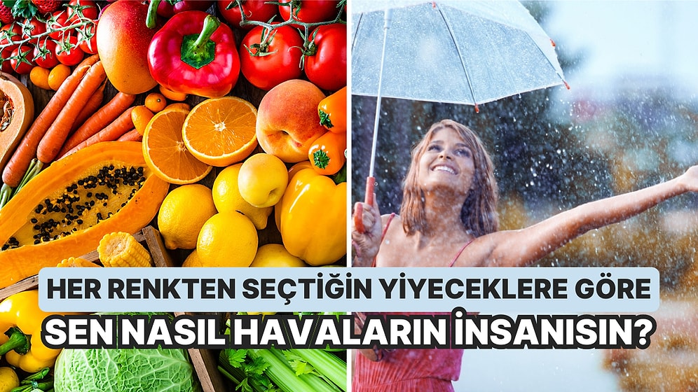 Her Renkten Seçtiğin Yiyeceklere Göre Sen Nasıl Havaların İnsanısın?