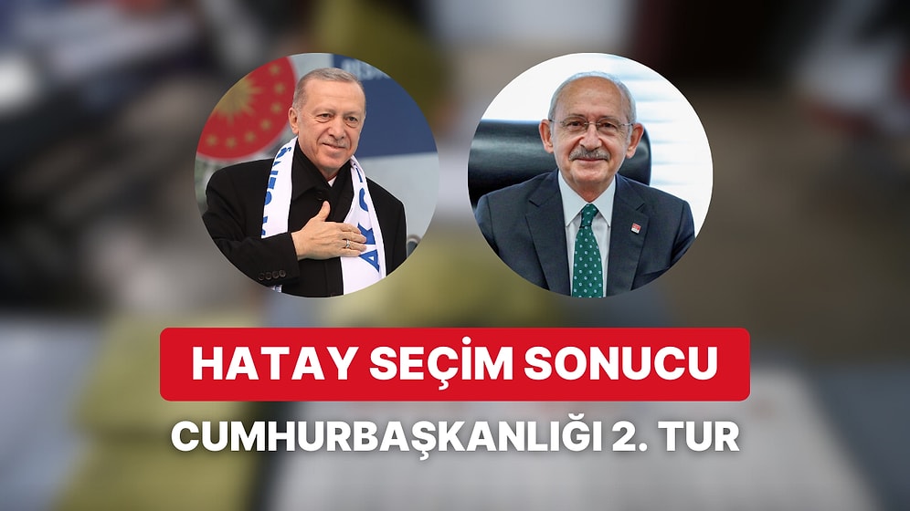 Hatay Cumhurbaşkanlığı 2. Tur Seçim Sonucu: Hatay'da Kim Kazandı?