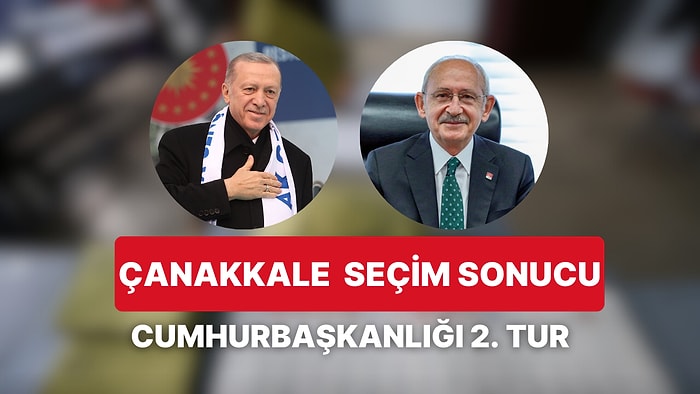 Çanakkale Cumhurbaşkanlığı 2.Tur Seçim Sonucu: Çanakkale'de Kim Kazandı?