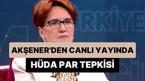 Akşener'den HÜDA PAR'a 'Dangalak' Tepkisi: 'Seni Sahiplendirelim'