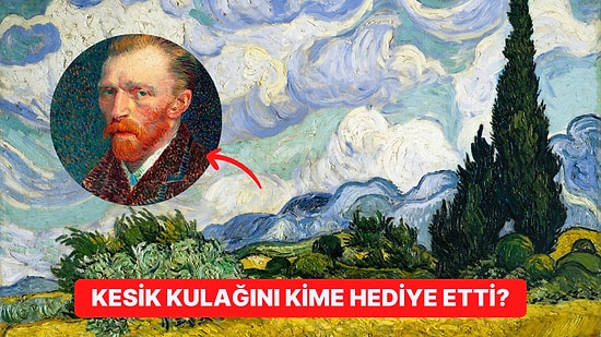 Vincent Van Gogh'un Hayatı ve Ölümü Hakkında Birbirinden Şaşırtıcı 10 Gerçek